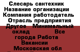 Слесарь-сантехник › Название организации ­ Компания-работодатель › Отрасль предприятия ­ Другое › Минимальный оклад ­ 20 000 - Все города Работа » Вакансии   . Московская обл.,Лосино-Петровский г.